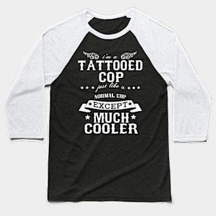 I’M A Tattooed Cop Just Like A Normal Cop Except Much Cooler Baseball T-Shirt